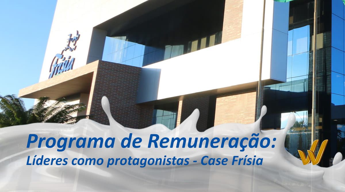 Programa de Remuneração: líderes como protagonistas na construção e execução - Case Frísia